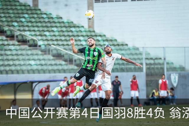 中国公开赛第4日国羽8胜4负 翁泓阳王祉怡进4强